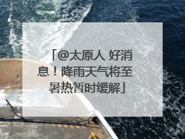 @太原人 好消息！降雨天气将至 暑热暂时缓解